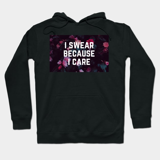 I Swear Because I Care - Humor Sarcastic Saying - Swearing Cuss a Lot Hoodie by ballhard